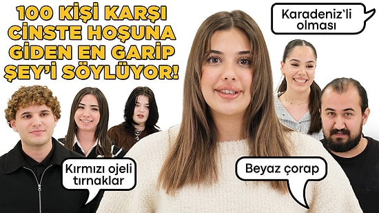 100 Kişiye Sorduk: Karşı Cinste Hoşuna Giden En Garip Şey Nedir?