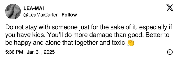 "Sırf alışkanlık olduğu için biriyle kalmayın, özellikle de çocuklarınız varsa. Bu, iyilikten çok zarar verir. Mutlu ve yalnız olmak, birlikte olup toksik bir ilişkide kalmaktan iyidir. 👏"