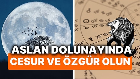 Aslan Dolunayında Neler Olacak? Cesaretin Özgürlükle Ödüllendirileceği Aslan Dolunayının Burçlara Etkisi