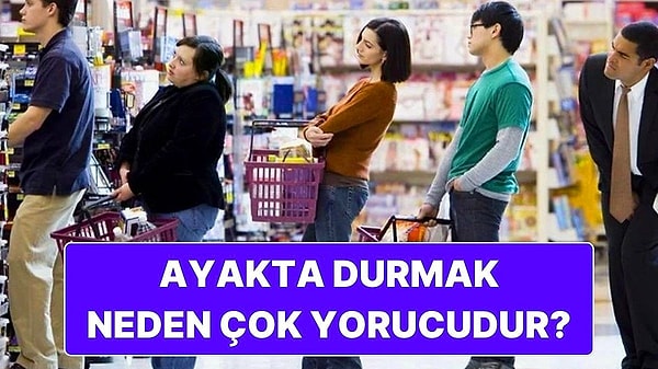 9. Kilometrelerce Koşmak Bile Bu Kadar Yormuyor! Ayakta Durmak Neden Yorucu?