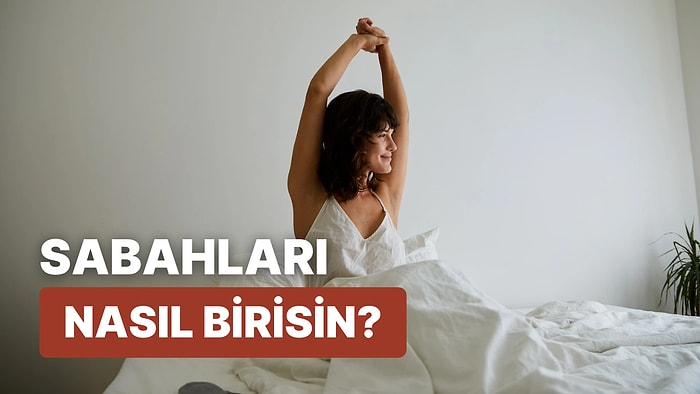 Sen Sabahları Nasıl Birisin?