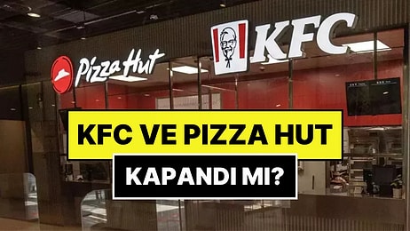 KFC Kapandı mı? Pizza Hut Kapandı mı? KFC ve Pizza Hut Türkiye’de Neden Kapatıldı?