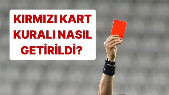 Futboldaki Kırmızı Kart Kuralının Ortaya Çıkışının Hikayesi Oldukça İlginç