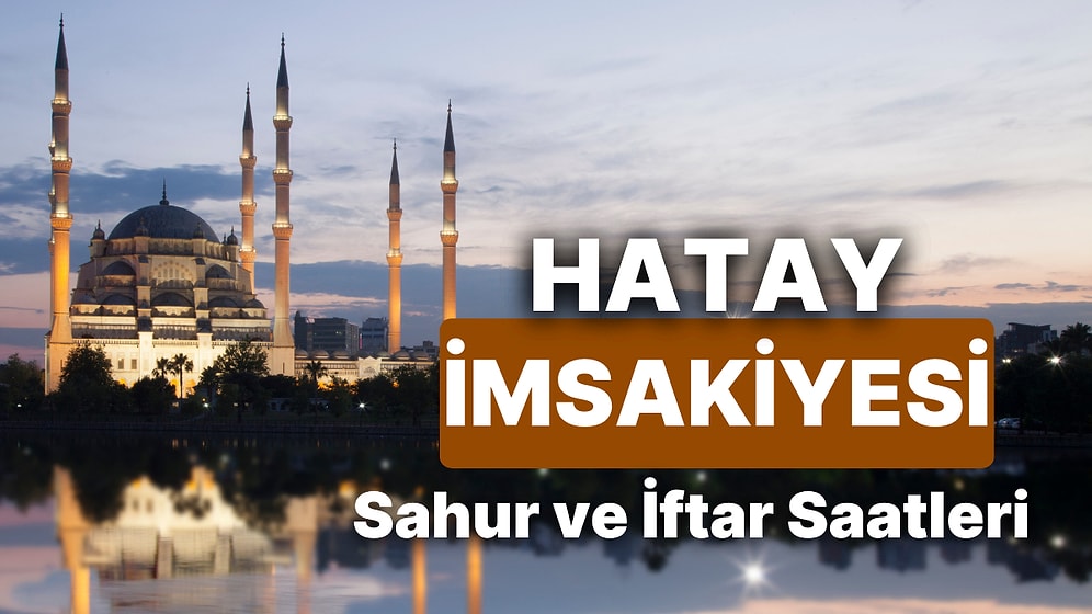 2025 Hatay İmsakiye! Bugün Hatay İçin İftar Vakti, İmsak, Sahur Saati ve Teravih Kaçta?