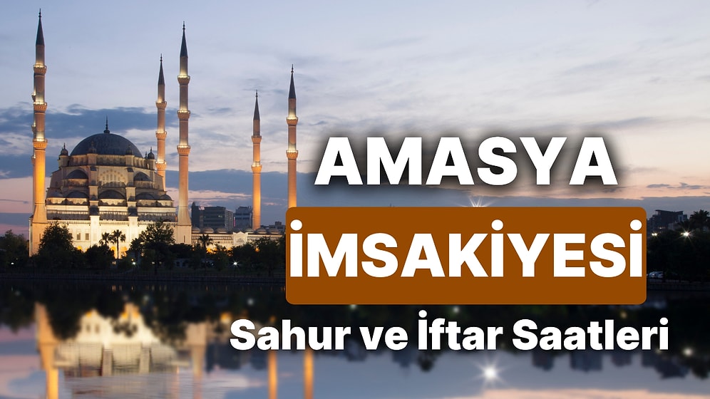 2025 Amasya İmsakiye! Bugün Amasya İçin İftar Vakti, İmsak, Sahur Saati ve Teravih Kaçta?