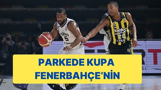 Basketbolda Türkiye Kupası Sahibini Buldu: Fenerbahçe, Beşiktaş'ı 104-81 Yendi