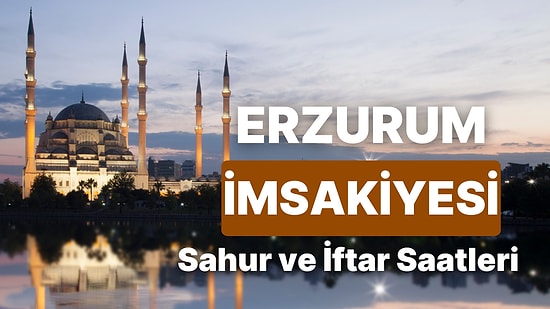 2025 Erzurum İmsakiye! Bugün Erzurum İçin İftar Vakti, İmsak, Sahur Saati ve Teravih Kaçta?