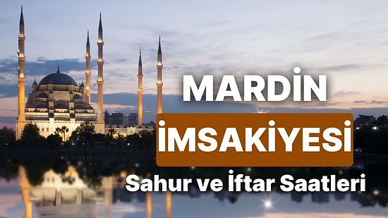 2025 Mardin İmsakiye! Bugün Mardin İçin İftar Vakti, İmsak, Sahur Saati ve Teravih Kaçta?