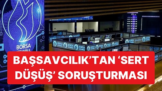 Borsa İstanbul'daki Sert Düşüşe SPK'nın Ardından Cumhuriyet Başsavcılığı da El Attı