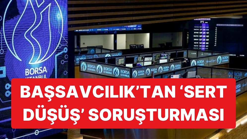 Borsa İstanbul'daki Sert Düşüşe SPK'nın Ardından Cumhuriyet Başsavcılığı da El Attı