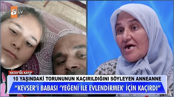 'Gözüm' diyerek sevdiği torunu Kevser'in 11 gün önce babası tarafından evlendirilmek üzere kaçırıldığını söyleyen anneanne sözleriyle de herkesi etkilemişti.