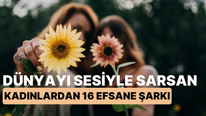 Dünyayı Sesiyle Sarsan Kadınlar! 8 Mart' ta Dinlenmesi Şart 16 Efsane Şarkı