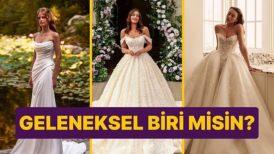 Seçtiğin Gelinliklere Göre Sen Geleneksel Biri misin?