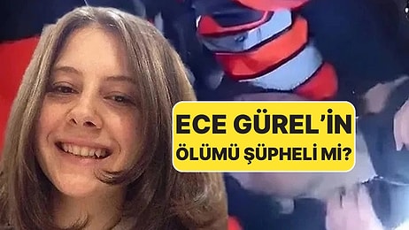 Ece Gürel'in Ölümündeki Sır Araştırılıyor: Yakınlarından Dikkat Çeken Açıklamalar