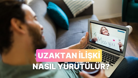 Zorlukları Yok Değil Ama Denemeye Değer: Uzak İlişkisi Nasıl Yürütülür Anlatıyoruz!