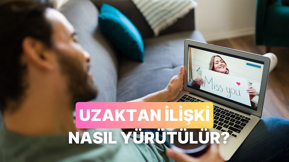 Zorlukları Yok Değil Ama Denemeye Değer: Uzak İlişkisi Nasıl Yürütülür Anlatıyoruz!