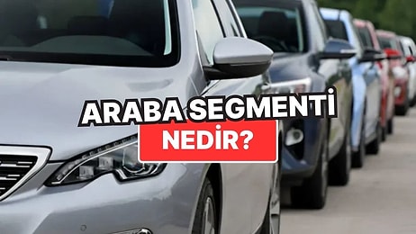 Araba Segmenti Nedir? Arabalarda Segmentlerin Farkları ve Özellikleri