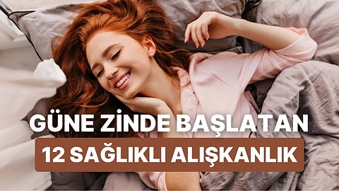 Güne Zinde Başlamak İçin Her Sabah Yapmanız Gereken 12 Sağlıklı Alışkanlık
