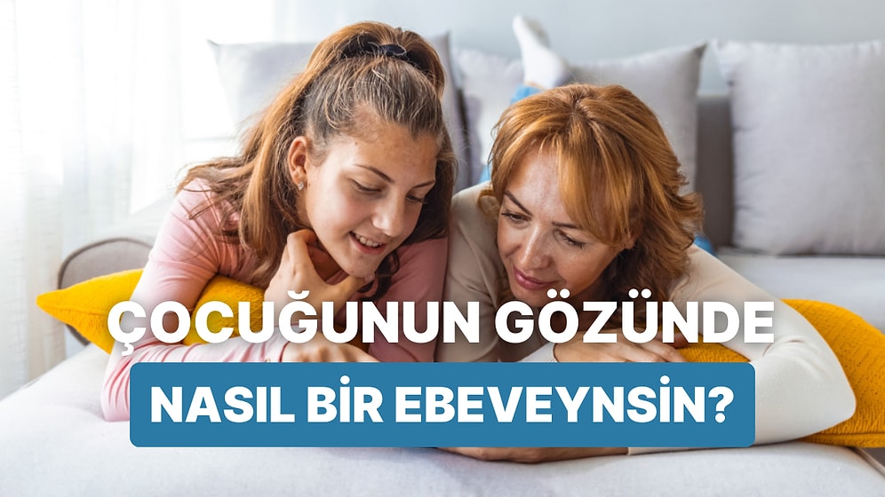 Çocuğunun Gözünde Nasıl Bir Ebeveyn Olduğunu Söylüyoruz!