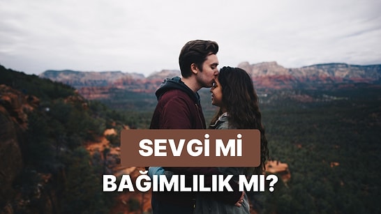 Derine İnelim! Partnerini Seviyor Musun Yoksa Bağımlı Mısın?