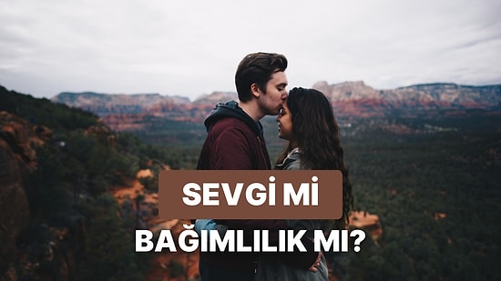 Derine İnelim! Partnerini Seviyor Musun Yoksa Bağımlı Mısın?