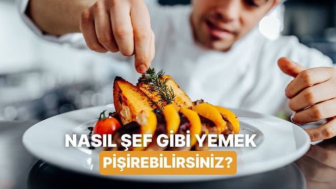 ‘Şef Gibi’ Pişirmenin İncelikleri: İşin Sırrı Malzemede mi yoksa Teknikte mi Anlatıyoruz!