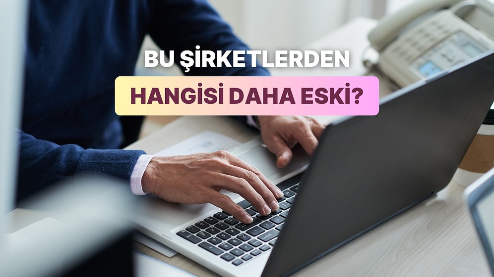 Bu Ünlü Teknoloji Şirketlerinden Hangisinin Daha Önce Kurulduğunu Bilecek misin?