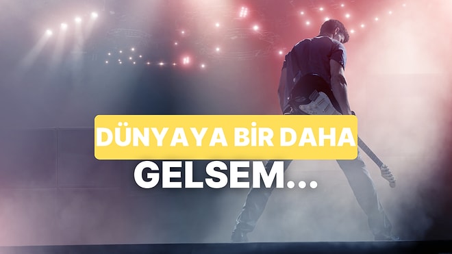 Dünyaya Bir Kez Daha Gelecek Olsaydın, Hangi Ünlü Rock Yıldızı Olarak Gelirdin?