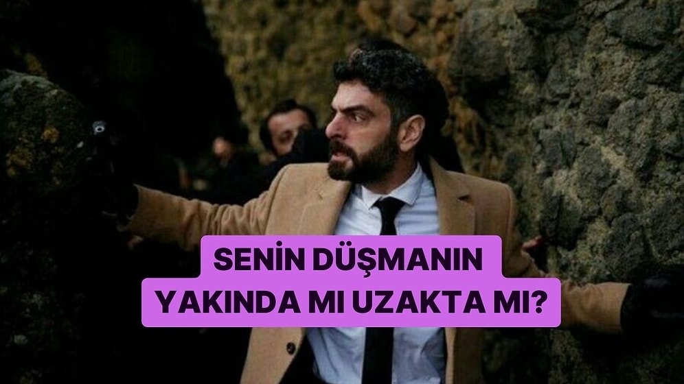 Senin Düşmanın Yakında mı Uzakta mı?