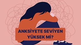 Anksiyete Seviyen Yüksek mi?