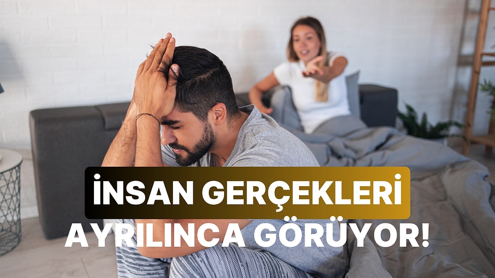 İlişkideyken İnsanın Görmediği Ama Ayrılık Sonrası Pişman Olduğu 10 Şey
