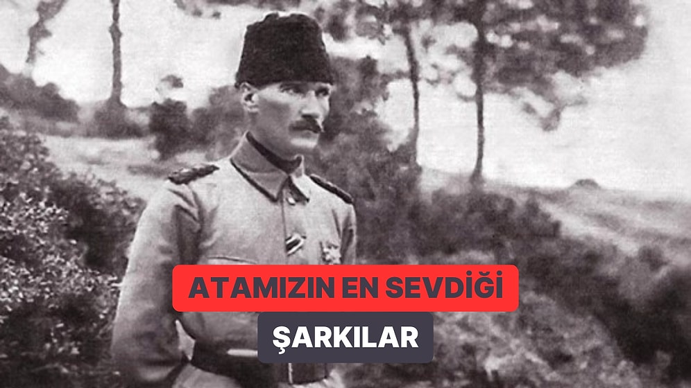 Çanakkale Zaferi'nde Atamızı ve Silah Arkadaşlarını Anıyoruz: Atatürk'ün En Sevdiği Şarkılar