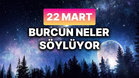 Günlük Burç Yorumuna Göre 22 Mart Cumartesi Günün Nasıl Geçecek?
