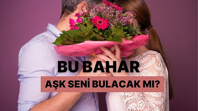 Bu Bahar Aşk Seni Bulacak mı?