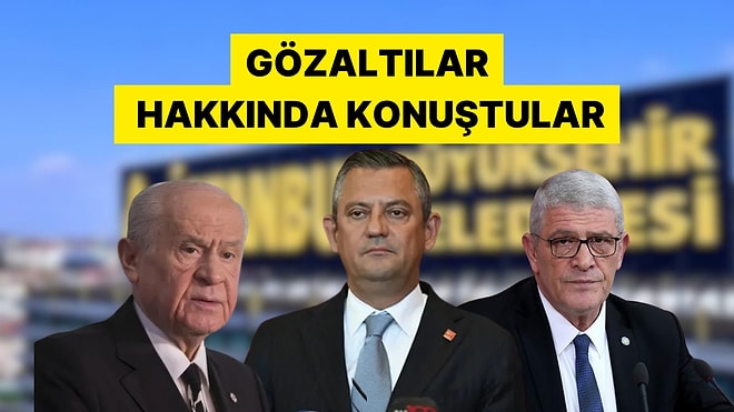 Ekrem İmamoğlu'nun Gözaltına Alınmasına Parti Liderleri Ne Dedi?