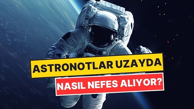 Uzayda Hava Olmamasına Rağmen Astronotlar Nasıl Nefes Alabiliyor?