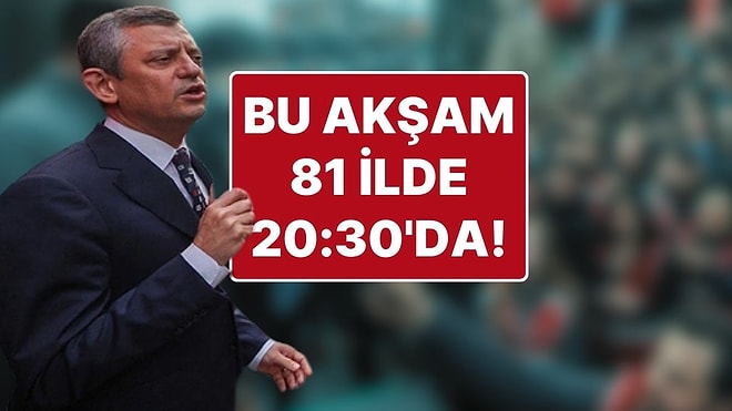 Özgür Özel Tüm Türkiye’yi Sokaklara Davet Etti: “Bu Akşam 81 İlde”