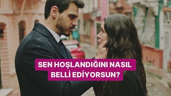Sen Hoşlandığını Nasıl Belli Ediyorsun?