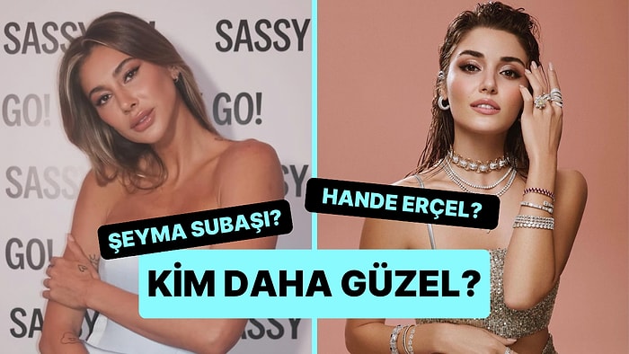Güzellik Anketi: Şeyma Subaşı Kimden Daha Güzel?