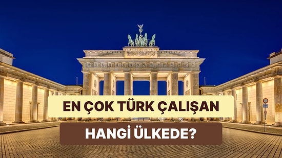 Yurt Dışında En Çok Türk Çalışanın Bulunduğu Ülkeler