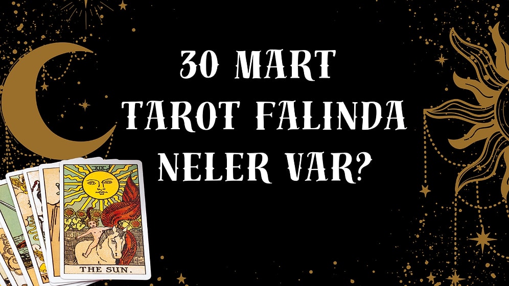 Tarot Falına Göre 30 Mart Pazar Günü Senin İçin Nasıl Geçecek?