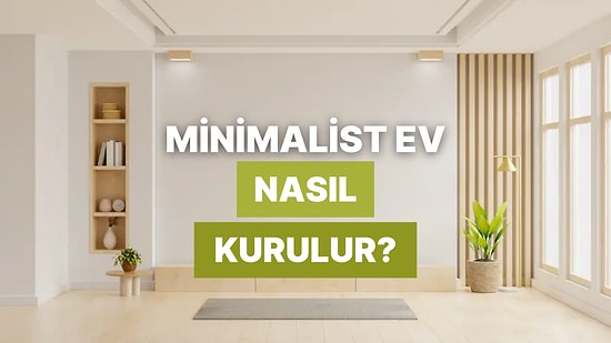 Evde Sadelik, Hayatta Huzur: Minimalist Bir Ev Nasıl Kurulur?