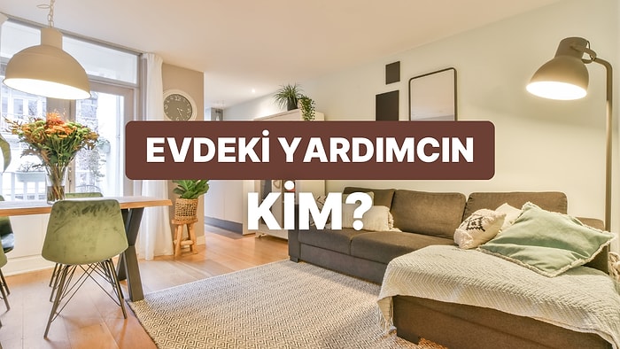 Evdeki En Büyük Yardımcın Kim?