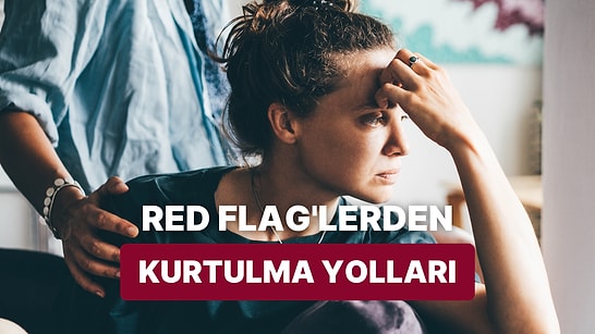Toksik İlişkide Red Flag'lerden Kurtulma Yolları