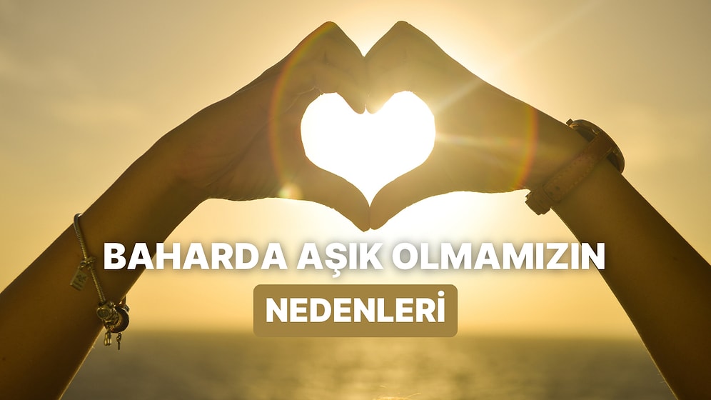 Geldi Bahar Ayları, Gevşedi Gönül Yayları: Havalar Isınınca Neden Aşık Oluyoruz?