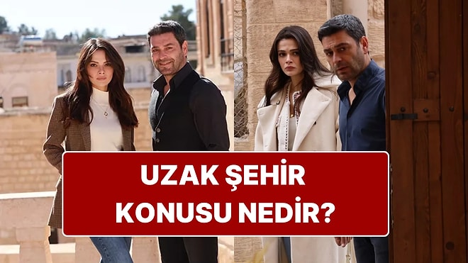 Uzak Şehir Dizisinin Konusu Nedir? Uzak Şehir Oyuncuları Kimler, Uyarlama mı?