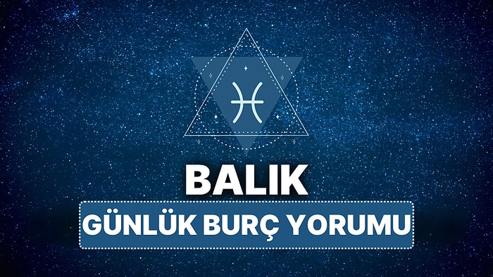 16 Nisan Çarşamba Balık Burcu Günlük Burç Yorumu