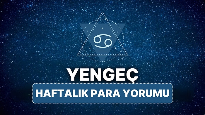 14 Nisan - 20 Nisan Yengeç Burcu Haftalık Para Burç Yorumu