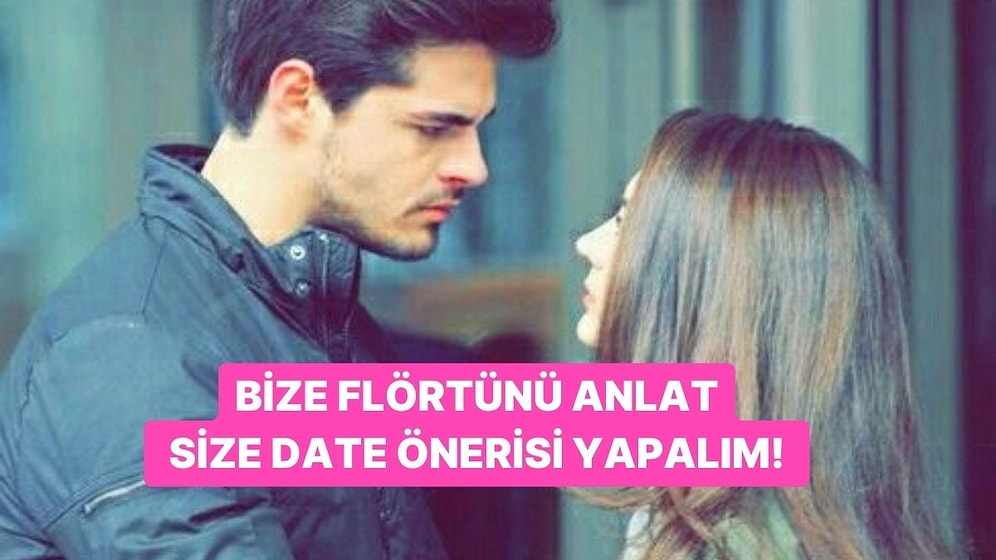 Bize Flörtünü Anlat Size En Uygun Date Hangisi Söyleyelim!