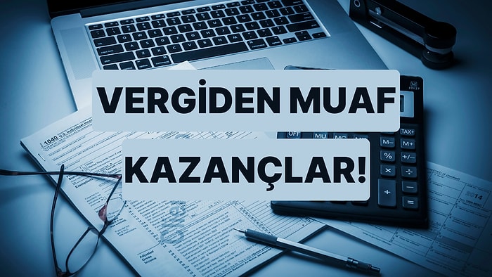 Vergiden Muaf Kazançlar Nelerdir? Vergi Planlamasında Hangi Kazançlar Vergiden Muaf Tutulur?